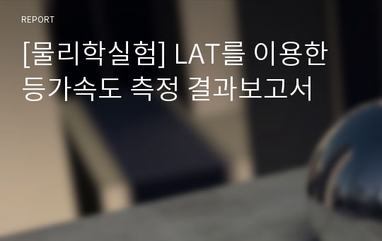 [물리학실험] LAT를 이용한 등가속도 측정 결과보고서