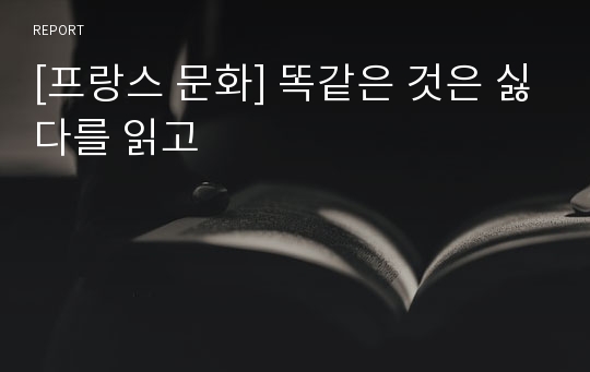 [프랑스 문화] 똑같은 것은 싫다를 읽고