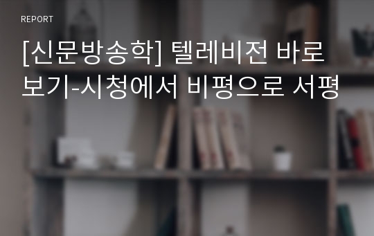 [신문방송학] 텔레비전 바로보기-시청에서 비평으로 서평