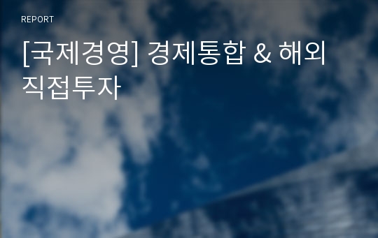 [국제경영] 경제통합 &amp; 해외직접투자