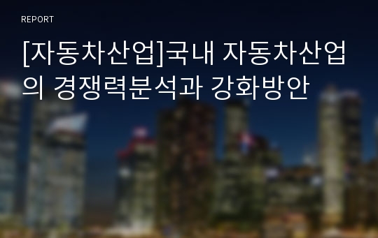 [자동차산업]국내 자동차산업의 경쟁력분석과 강화방안