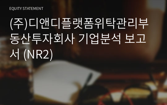 (주)디앤디플랫폼위탁관리부동산투자회사 기업분석 보고서 (NR2)