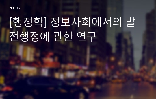 [행정학] 정보사회에서의 발전행정에 관한 연구