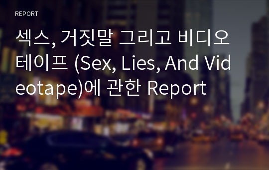 섹스, 거짓말 그리고 비디오테이프 (Sex, Lies, And Videotape)에 관한 Report