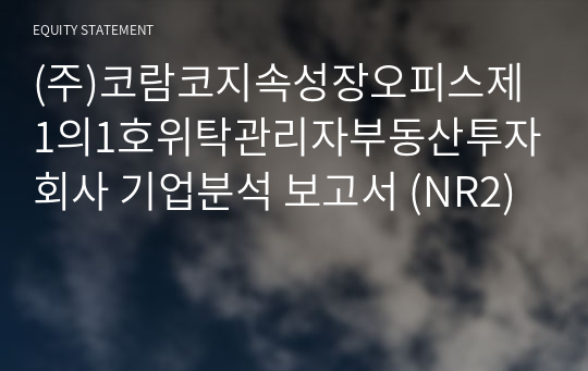 (주)코람코지속성장오피스제1의1호위탁관리자부동산투자회사 기업분석 보고서 (NR2)