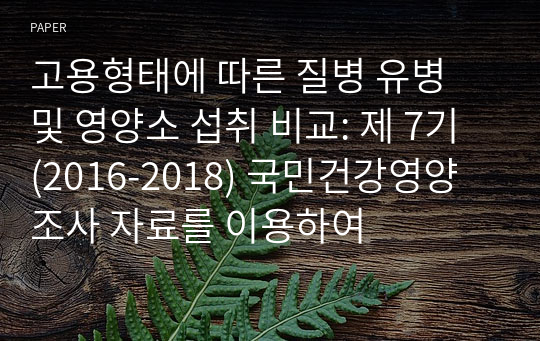 고용형태에 따른 질병 유병 및 영양소 섭취 비교: 제 7기 (2016-2018) 국민건강영양조사 자료를 이용하여