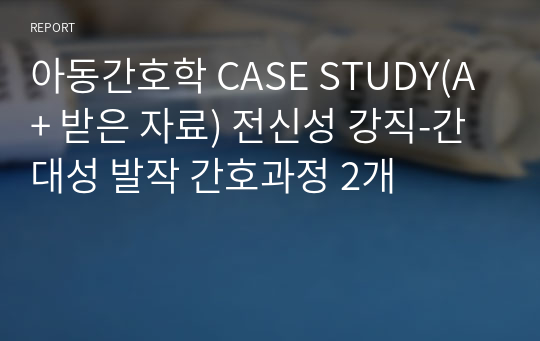 아동간호학 CASE STUDY(A+ 받은 자료) 전신성 강직-간대성 발작 간호과정 2개