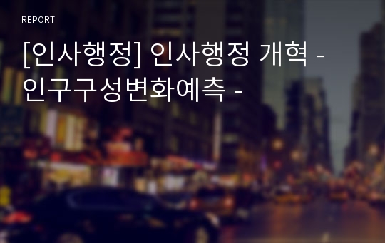 [인사행정] 인사행정 개혁 - 인구구성변화예측 -