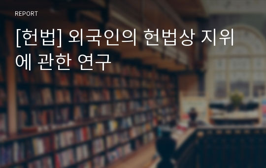 [헌법] 외국인의 헌법상 지위에 관한 연구