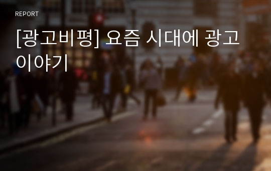 [광고비평] 요즘 시대에 광고 이야기