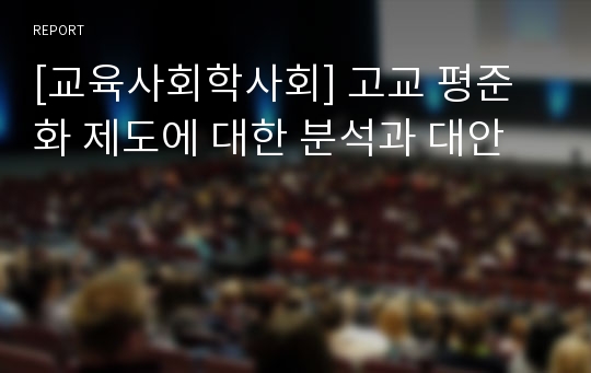 [교육사회학사회] 고교 평준화 제도에 대한 분석과 대안