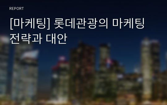 [마케팅] 롯데관광의 마케팅전략과 대안