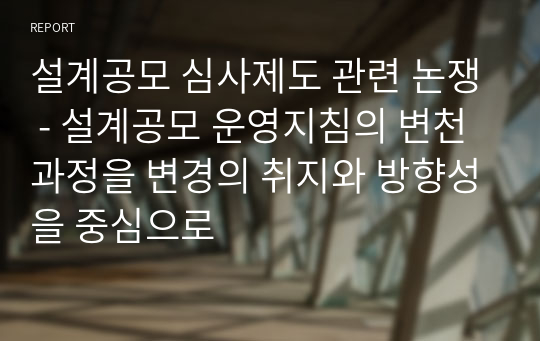 설계공모 심사제도 관련 논쟁 - 설계공모 운영지침의 변천 과정을 변경의 취지와 방향성을 중심으로