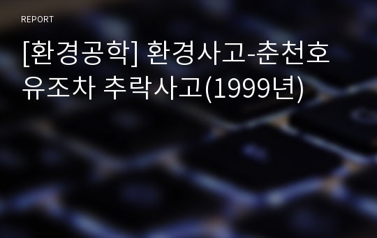 [환경공학] 환경사고-춘천호 유조차 추락사고(1999년)