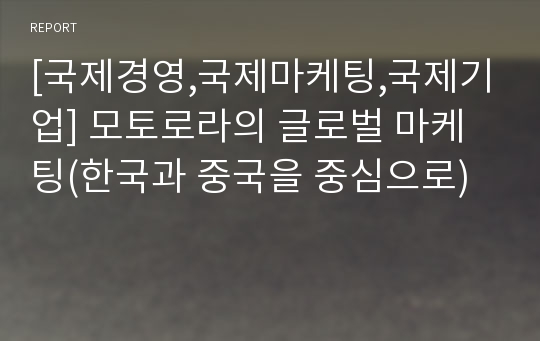 [국제경영,국제마케팅,국제기업] 모토로라의 글로벌 마케팅(한국과 중국을 중심으로)