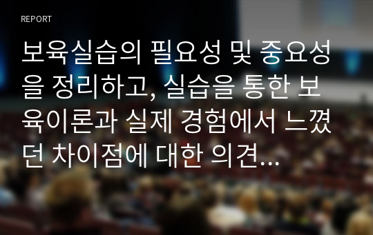 보육실습의 필요성 및 중요성을 정리하고, 실습을 통한 보육이론과 실제 경험에서 느꼈던 차이점에 대한 의견을 제시하시오.