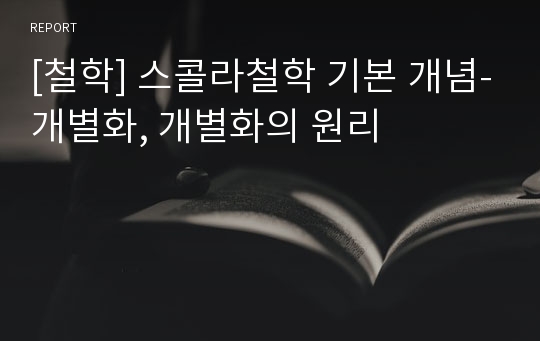 [철학] 스콜라철학 기본 개념-개별화, 개별화의 원리