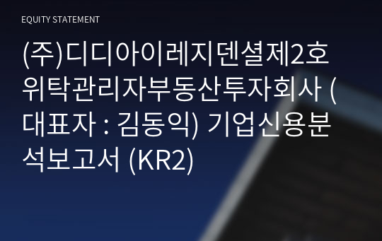 (주)디디아이레지덴셜제2호위탁관리자부동산투자회사 기업신용분석보고서 (KR2)