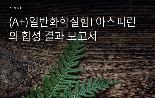 (A+)일반화학실험I 아스피린의 합성 결과 보고서