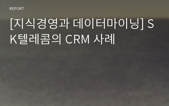 [지식경영과 데이터마이닝] SK텔레콤의 CRM 사례