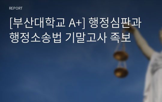 [부산대학교 A+] 행정심판과 행정소송법 기말고사 족보