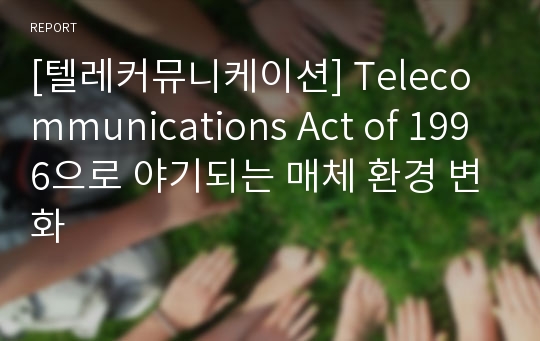 [텔레커뮤니케이션] Telecommunications Act of 1996으로 야기되는 매체 환경 변화