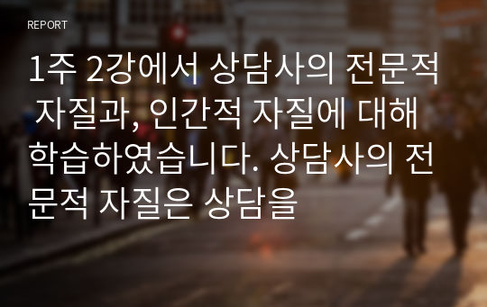 1주 2강에서 상담사의 전문적 자질과, 인간적 자질에 대해 학습하였습니다. 상담사의 전문적 자질은 상담을