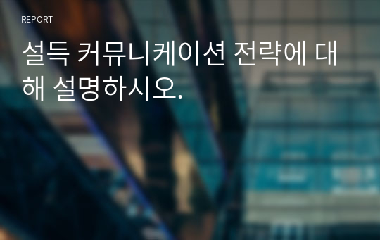 설득 커뮤니케이션 전략에 대해 설명하시오.