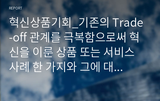 혁신상품기회_기존의 Trade-off 관계를 극복함으로써 혁신을 이룬 상품 또는 서비스 사례 한 가지와 그에 대한 본인 생각