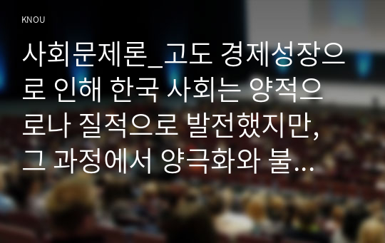 사회문제론_고도 경제성장으로 인해 한국 사회는 양적으로나 질적으로 발전했지만, 그 과정에서 양극화와 불평등의 문제가 심각해진 것도 사실이다. 특히 신자유주의 시대를 거치며 한국 사회 구성원 대다수가 장단기적으로 빈곤의 위협을 느끼곤 한다. 다음 추천도서를 읽고 우리 시대 불평등 또는(함께) 빈곤에 대해서 묘사하고, 그 대안에 관한 자기 생각 (7)