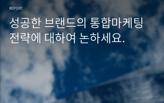 성공한 브랜드의 통합마케팅 전략에 대하여 논하세요.