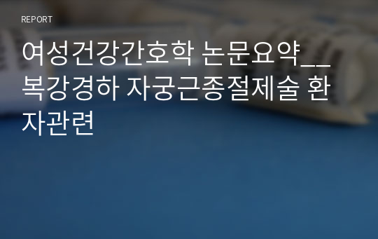 여성건강간호학 논문요약__복강경하 자궁근종절제술 환자관련