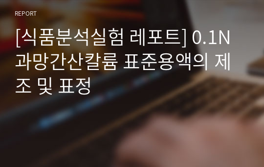 [식품분석실험 레포트] 0.1N 과망간산칼륨 표준용액의 제조 및 표정