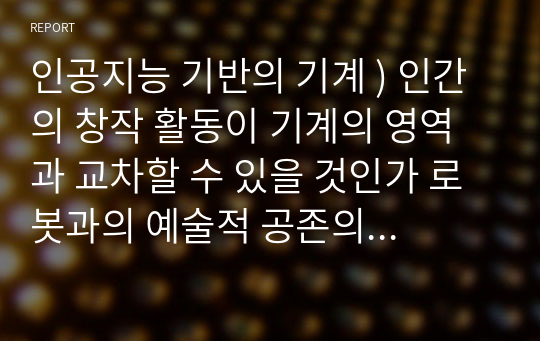 인공지능 기반의 기계 ) 인간의 창작 활동이 기계의 영역과 교차할 수 있을 것인가 로봇과의 예술적 공존의 방법은 무엇인가