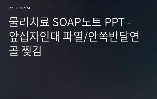 물리치료 SOAP노트 PPT - 앞십자인대 파열/안쪽반달연골 찢김