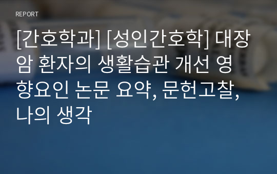 [간호학과] [성인간호학] 대장암 환자의 생활습관 개선 영향요인 논문 요약, 문헌고찰, 나의 생각