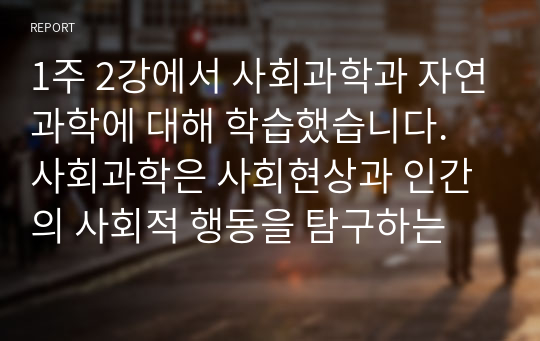 1주 2강에서 사회과학과 자연과학에 대해 학습했습니다. 사회과학은 사회현상과 인간의 사회적 행동을 탐구하는