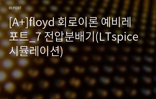 [A+]floyd 회로이론 예비레포트_7 전압분배기(LTspice 시뮬레이션)