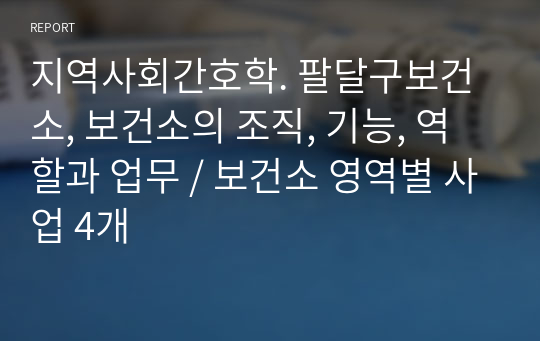 지역사회간호학. 팔달구보건소, 보건소의 조직, 기능, 역할과 업무 / 보건소 영역별 사업 4개