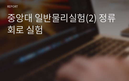 중앙대 일반물리실험(2) 정류회로 실험