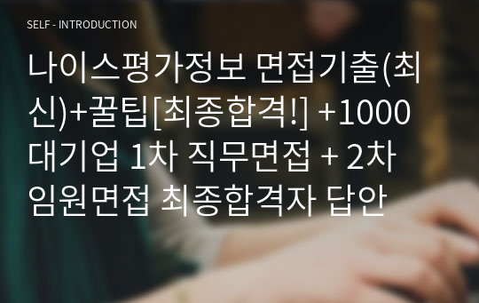 나이스평가정보 면접기출(최신)+꿀팁[최종합격!] +1000대기업 1차 직무면접 + 2차 임원면접 최종합격자 답안