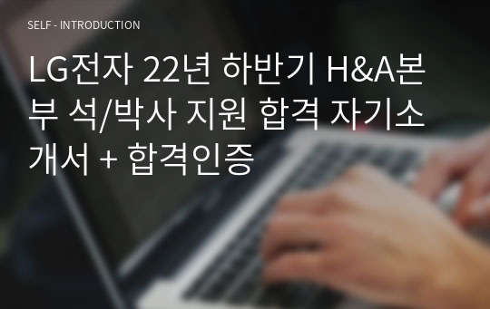 LG전자 22년 하반기 H&amp;A본부 석/박사 지원 합격 자기소개서 + 합격인증