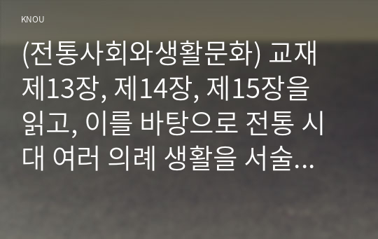 (전통사회와생활문화) 교재 제13장, 제14장, 제15장을 읽고, 이를 바탕으로 전통 시대 여러 의례 생활을 서술하기