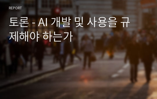 토론 - AI 개발 및 사용을 규제해야 하는가