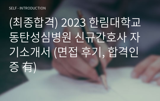 (최종합격) 2023 한림대학교 동탄성심병원 신규간호사 자기소개서 (면접 후기, 합격인증 有)