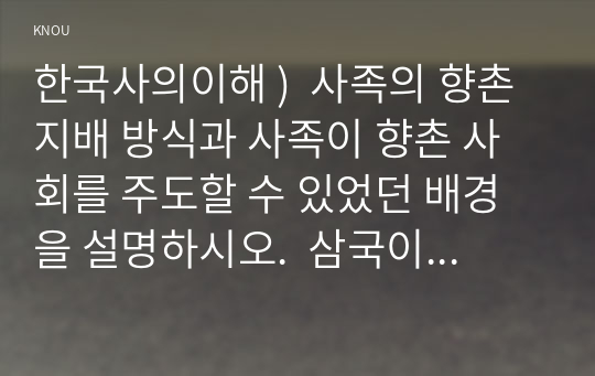 한국사의이해 )  사족의 향촌 지배 방식과 사족이 향촌 사회를 주도할 수 있었던 배경을 설명하시오.  삼국이 연맹체 국가에서 중앙집권적 고대국가