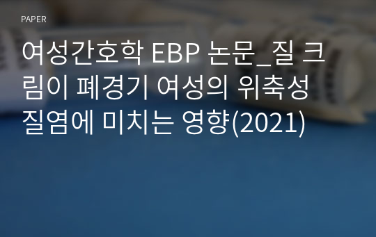 여성간호학 EBP 논문_질 크림이 폐경기 여성의 위축성 질염에 미치는 영향(2021)