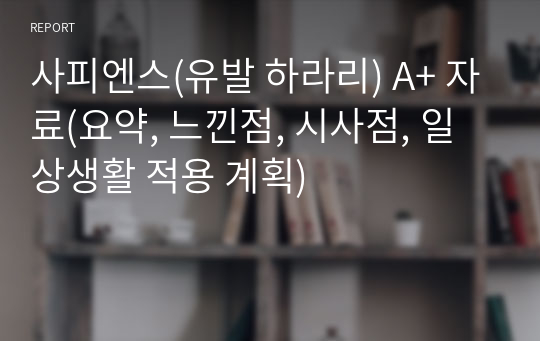 사피엔스(유발 하라리) A+ 자료(요약, 느낀점, 시사점, 일상생활 적용 계획)