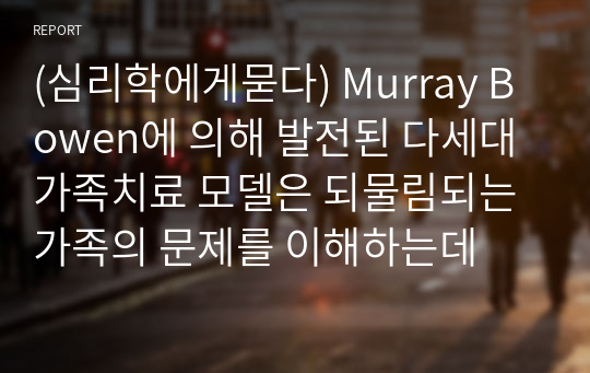 (심리학에게묻다) Murray Bowen에 의해 발전된 다세대가족치료 모델은 되물림되는 가족의 문제를 이해하는데