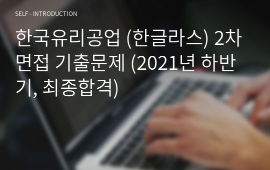 한국유리공업 (한글라스) 2차면접 기출문제 (2021년 하반기, 최종합격)